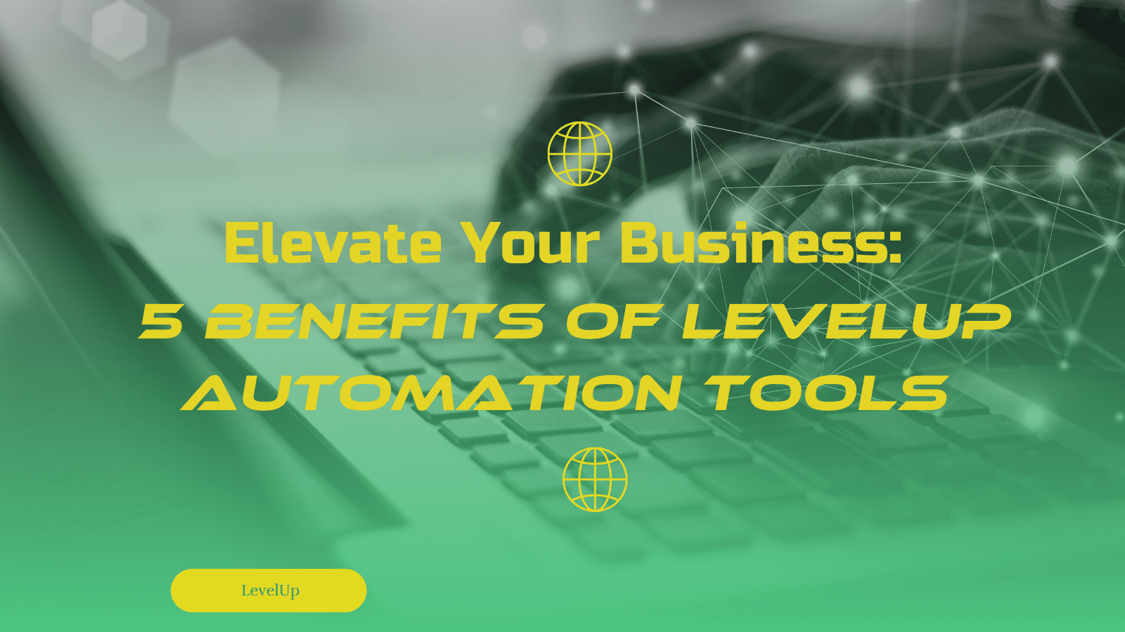 Illustration featuring the title 'Elevate Your Business: 5 Benefits of LevelUp Automation Tools' to emphasize the advantages of automation tools in enhancing business operations.